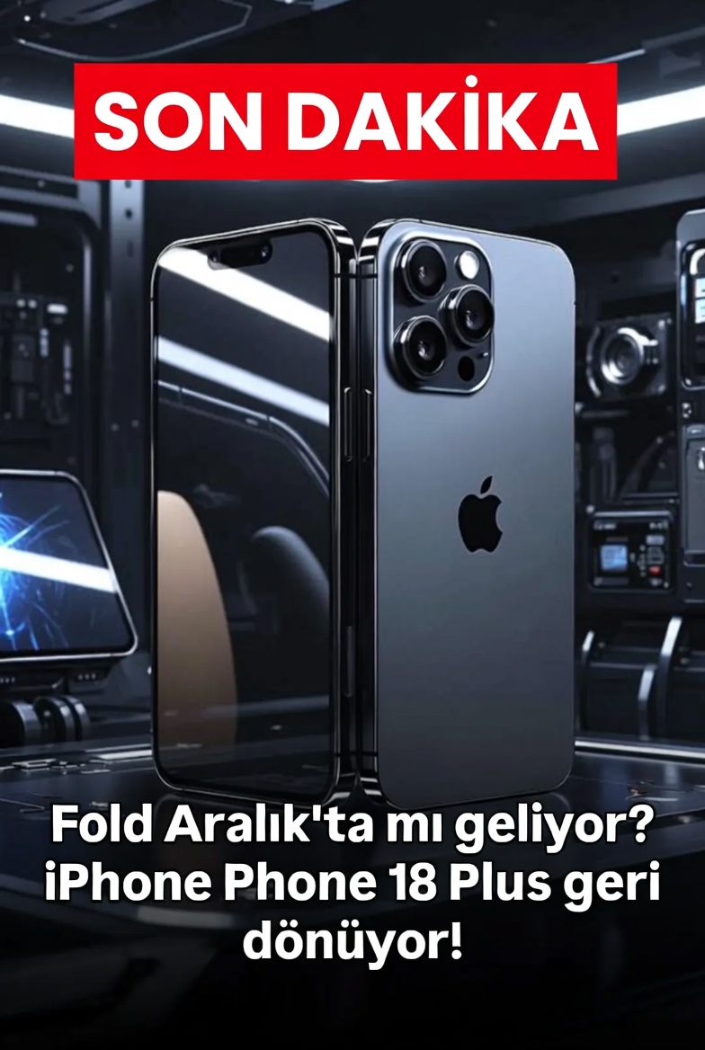 iPhone Fold Çıkışı Gecikti! Apple'dan Şok iPhone 18 Plus Kararı Geldi